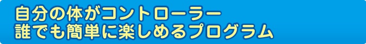 自分の体がコントローラー　誰でも簡単に楽しめるプログラム